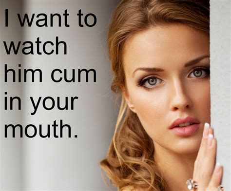 Try having your wife or girl friend suck you off, taking your load into her mouth and then feeding it to you either as you kiss her or she can hold her mouth just above your own and let it run from her mouth, dripping into your own. "Cum drops" are also OK but have her begin to feed them to you when SHE wants you to eat them. 